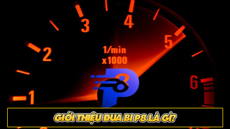 Giới thiệu đua bi P8 là gì?