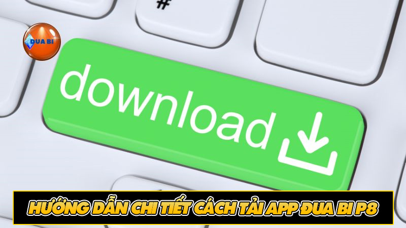 Hướng dẫn chi tiết cách tải App Đua Bi P8