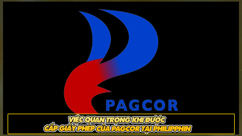 Việc quan trọng khi được cấp giấy phép của Pagcor tại Philipphin